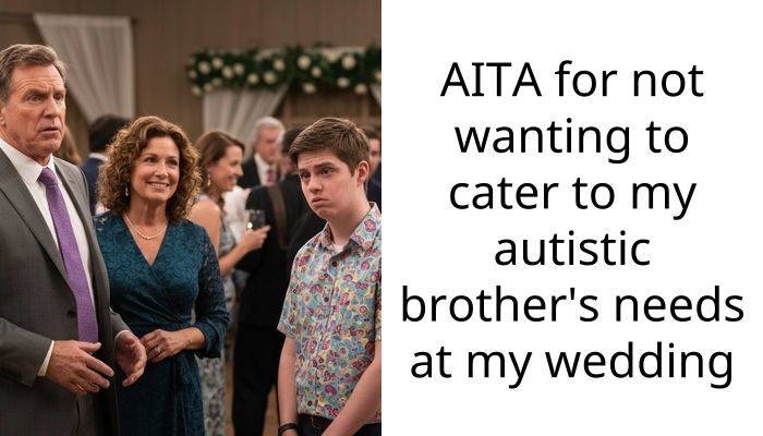 AITA for not wanting to cater to my autistic brother’s needs at my wedding