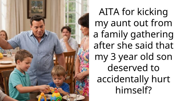 AITA for kicking my aunt out from a family gathering after she said that my 3 year old son deserved to accidentally hurt himself?