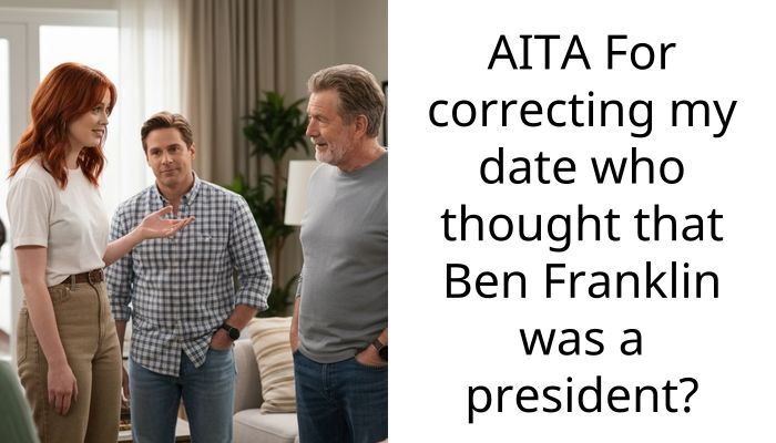 AITA For correcting my date who thought that Ben Franklin was a president?