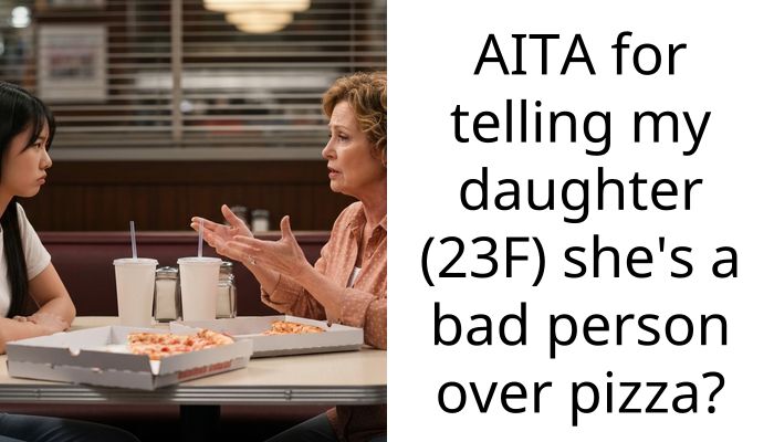 AITA for telling my daughter (23F) she’s a bad person over pizza?
