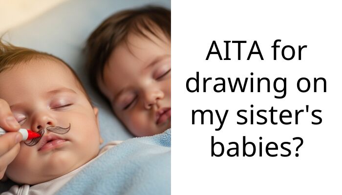 AITA for drawing on my sister’s babies?