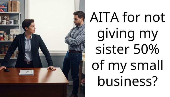 My Sister Demanded 50% Ownership Of My Business And Then Ghosted The Entire Family When I Refused