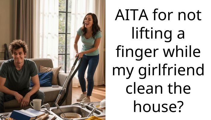 My Girlfriend Left the House Because I Refused to Help Clean on My Day Off