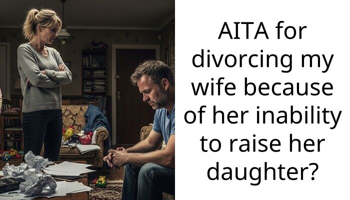 I’m divorcing my wife because she refuses to parent her delinquent daughter and I won’t have kids