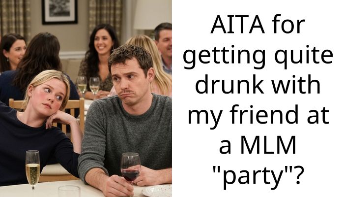 AITA for getting quite drunk with my friend at a MLM “party”?
