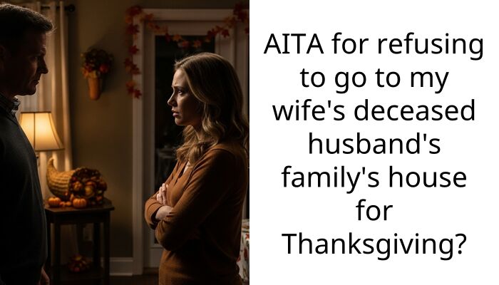 My wife insists we spend every Thanksgiving with her late husband’s family and I’ve finally reached my limit