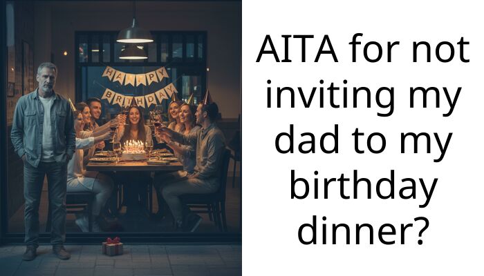 My dad chose his grandkids over me so I didn’t invite him to my birthday dinner