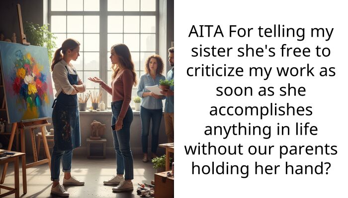 AITA For telling my sister she’s free to criticize my work as soon as she accomplishes anything in life without our parents holding her hand?