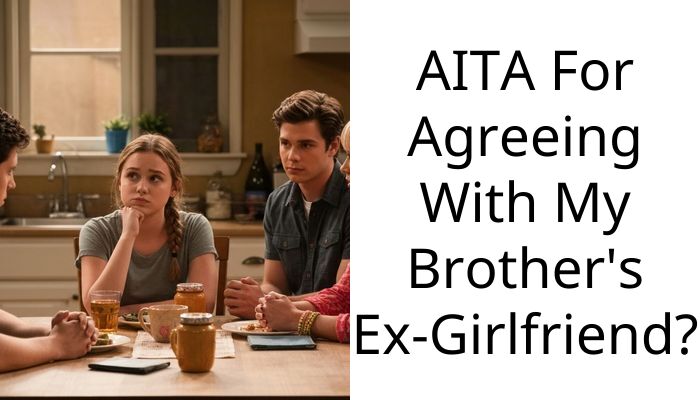 AITA For Agreeing With My Brother’s Ex-Girlfriend?