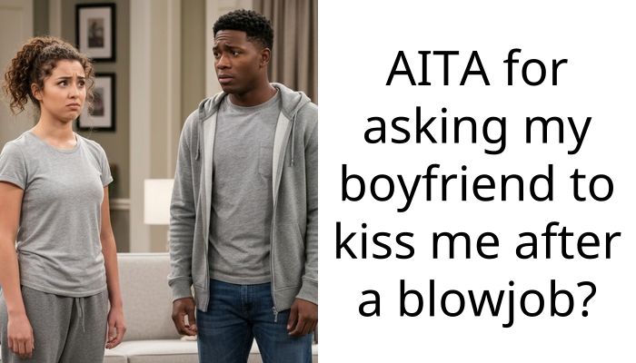 AITA for asking my boyfriend to kiss me after a bl***ob?