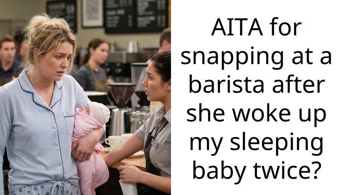 AITA for snapping at a barista after she woke up my sleeping baby twice?