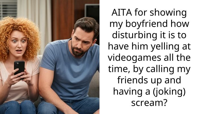 AITA for showing my boyfriend how disturbing it is to have him yelling at videogames all the time, by calling my friends up and having a (joking) scream?