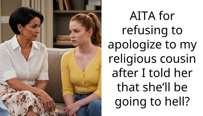 AITA for refusing to apologize to my religious cousin after I told her that she’ll be going to hell?