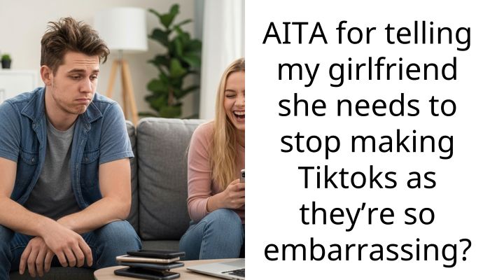 AITA for telling my girlfriend she needs to stop making Tiktoks as they’re so embarra*sing?