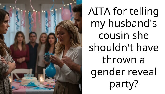 AITA for telling my husband’s cousin she shouldn’t have thrown a gender reveal party?