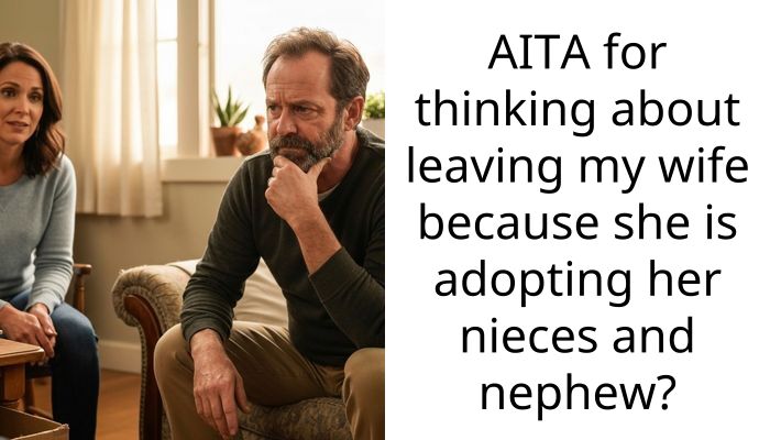 AITA for thinking about leaving my wife because she is adopting her nieces and nephew?