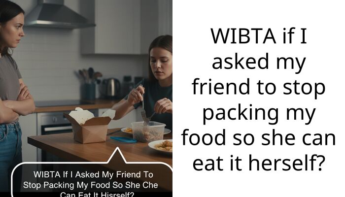 WIBTA if I asked my friend to stop packing my food so she can eat it herself?