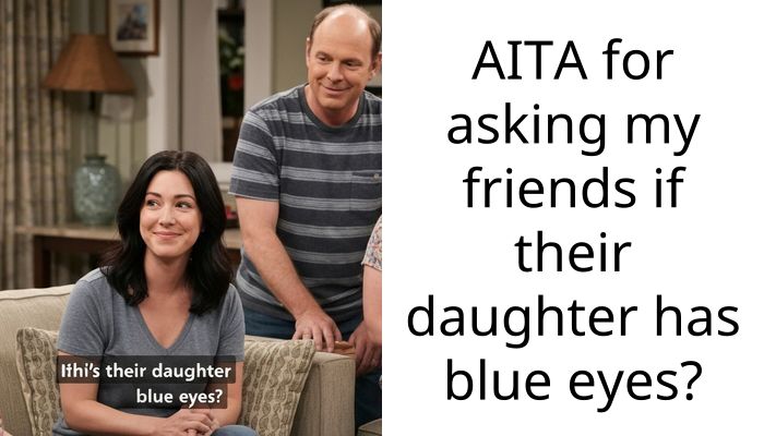 AITA for asking my friends if their daughter has blue eyes?