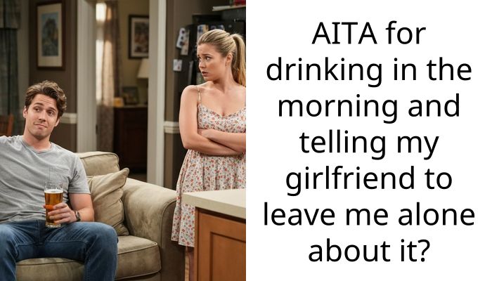 AITA for drinking in the morning and telling my girlfriend to leave me alone about it?