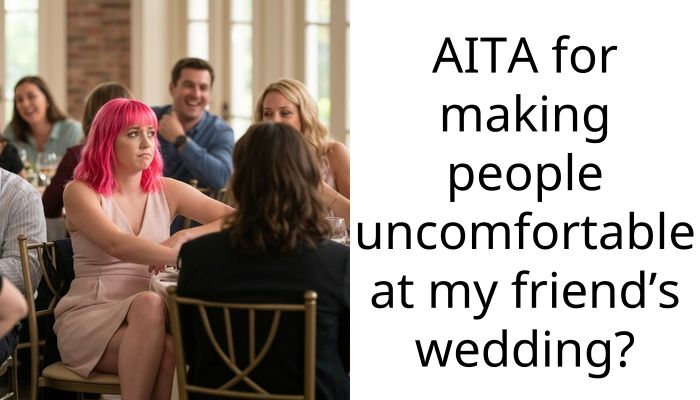 AITA for making people uncomfortable at my friend’s wedding?