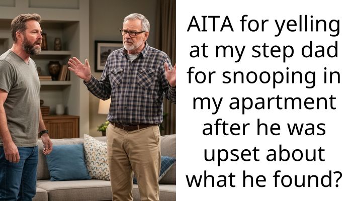 AITA for yelling at my step dad for snooping in my apartment after he was upset about what he found?