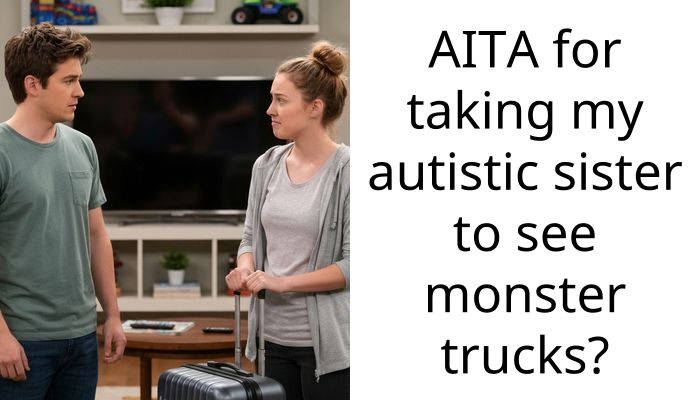AITA for taking my autistic sister to see monster trucks?