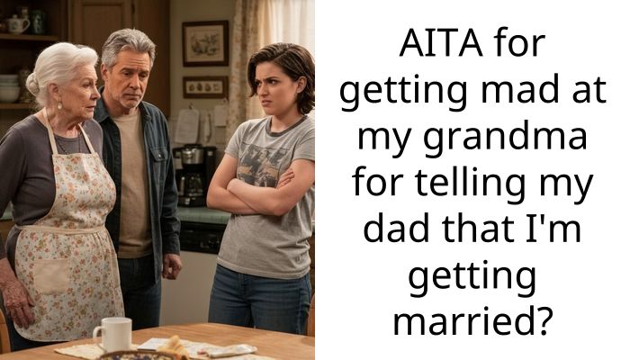 AITA for getting mad at my grandma for telling my dad that I’m getting married?