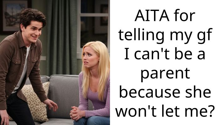 AITA for telling my gf I can’t be a parent because she won’t let me?