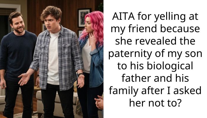 AITA for yelling at my friend because she revealed the paternity of my son to his biological father and his family after I asked her not to?