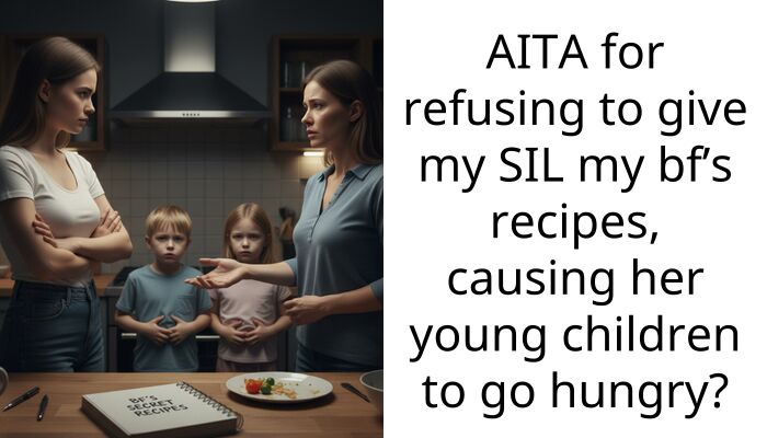 Sister-In-Law Says I’m Starving Her Kids Because I Refused To Give Away My Grieving Boyfriend’s Family Recipes