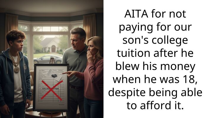 AITA for not paying for our son’s college tuition after he blew his money when he was 18, despite being able to afford it.