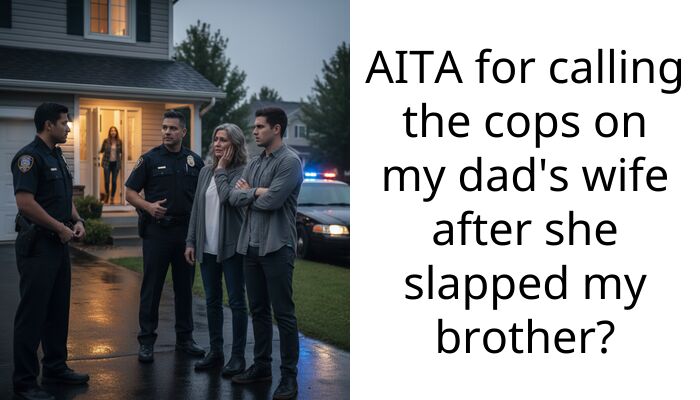 AITA for calling the cops on my dad’s wife after she slapped my brother?