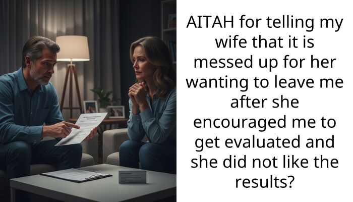 AITAH for telling my wife that it is messed up for her wanting to leave me after she encouraged me to get evaluated and she did not like the results?