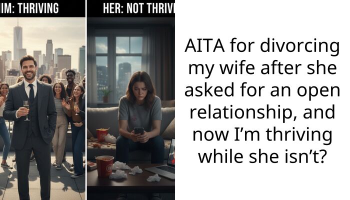 AITA for divorcing my wife after she asked for an open relationship, and now I’m thriving while she isn’t?