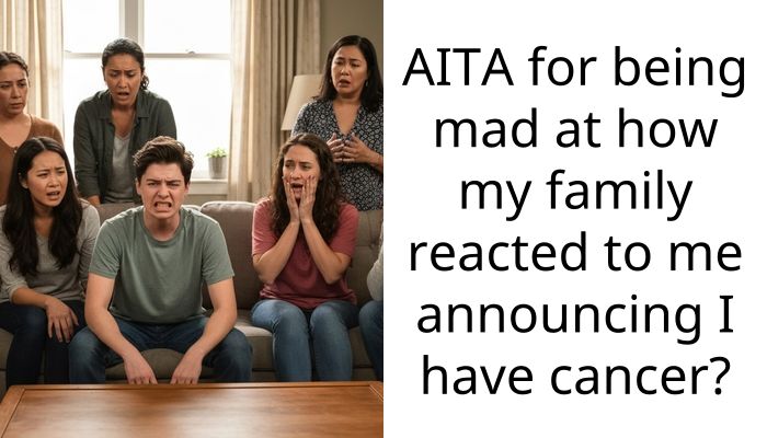 AITA for being mad at how my family reacted to me announcing I have cancer?