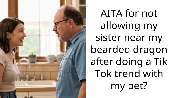 AITA for not allowing my sister near my bearded dragon after doing a Tik Tok trend with my pet?