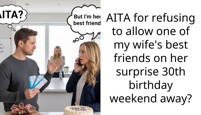 AITA for refusing to allow one of my wife’s best friends on her surprise 30th birthday weekend away?