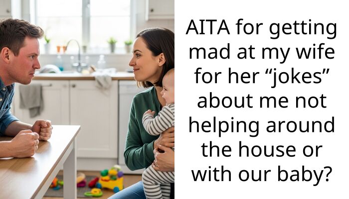 AITA for getting mad at my wife for her “jokes” about me not helping around the house or with our baby?