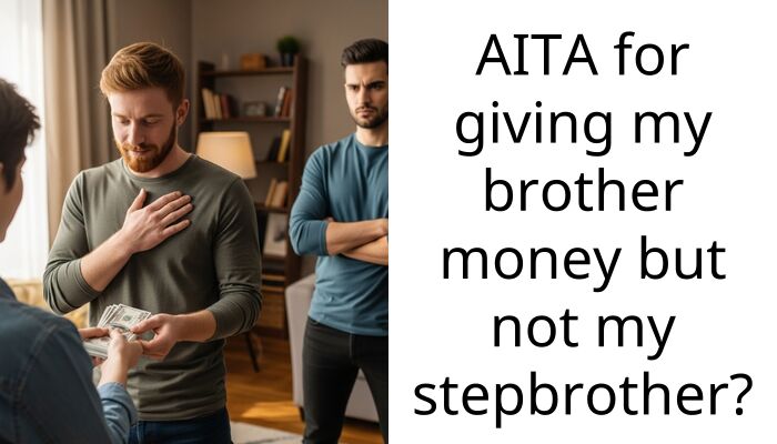 My Mom Called Me a Shitty Brother Because I Refuse to Fund My Spoiled Stepbrother