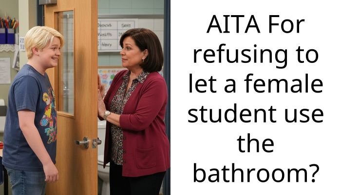 AITA For refusing to let a female student use the bathroom?