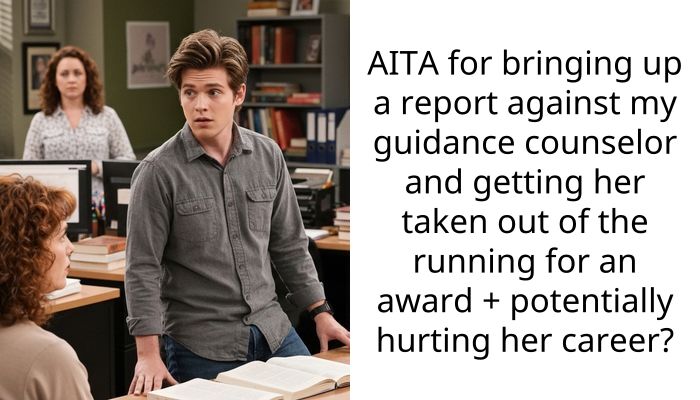 AITA for bringing up a report against my guidance counselor and getting her taken out of the running for an award + potentially hurting her career?