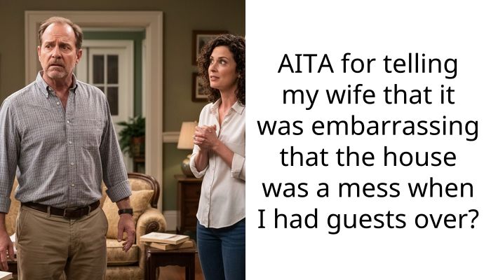 AITA for telling my wife that it was embarra*sing that the house was a mess when I had guests over?