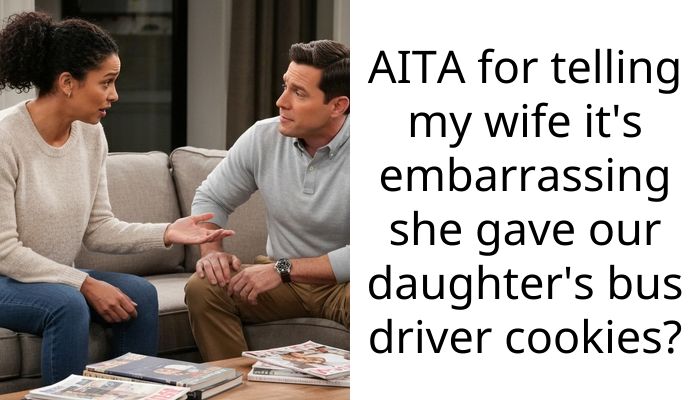 AITA for telling my wife it’s embarra*sing she gave our daughter’s bus driver cookies?