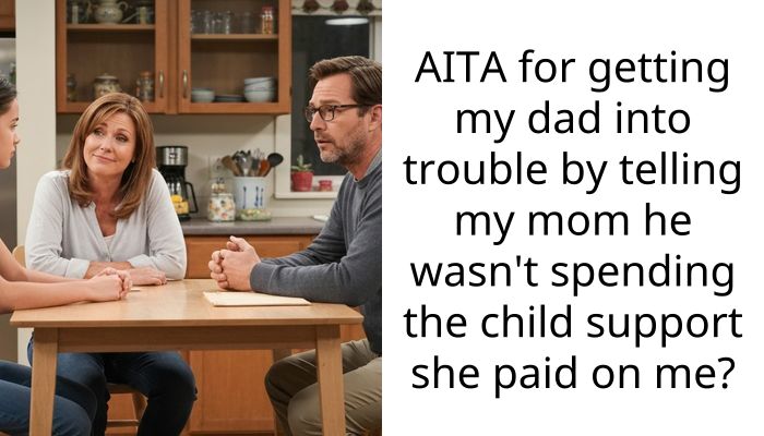AITA for getting my dad into trouble by telling my mom he wasn’t spending the child support she paid on me?