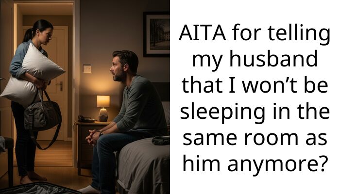 AITA for telling my husband that I won’t be sleeping in the same room as him anymore?