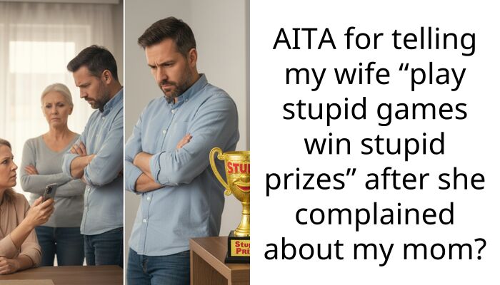 AITA for telling my wife “play stupid games win stupid prizes” after she complained about my mom?