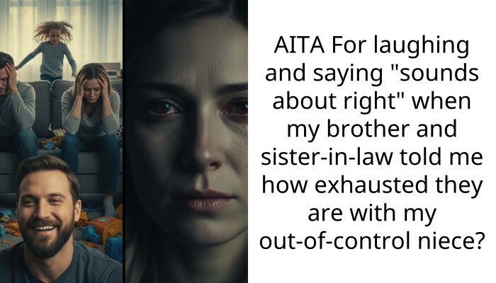 AITA For laughing and saying “sounds about right” when my brother and sister-in-law told me how exhausted they are with my out-of-control niece?