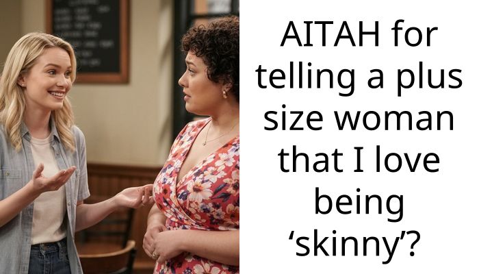 AITAH for telling a plus size woman that I love being ‘skinny’?