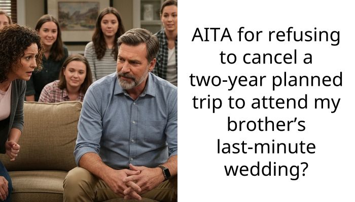 AITA for refusing to cancel a two-year planned trip to attend my brother’s last-minute wedding?