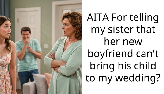 AITA For telling my sister that her new boyfriend can’t bring his child to my wedding?